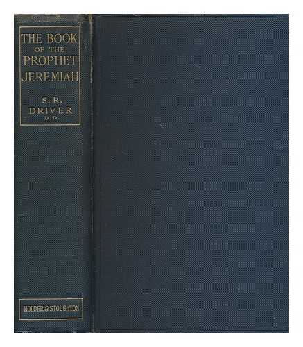 DRIVER, S. R.  (1846-1914) - The book of the Prophet Jeremiah / a revised translation, with introductions and short explanations, by the Rev. S. R. Driver [ Bible. O.T. Jeremiah. English. Driver. 1908 ]