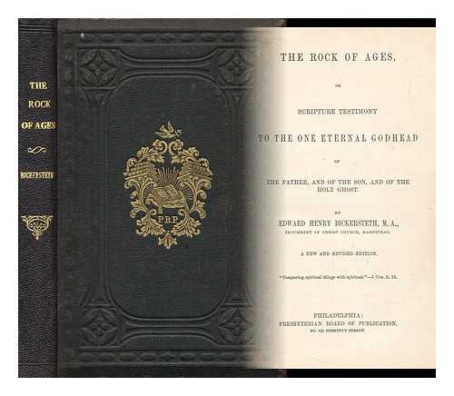 BICKERSTETH, EDWARD HENRY (1825-1906) - The rock of ages : or, Scripture testimony to the one eternal Godhead of the Father, and of the Son, and of the Holy Ghost