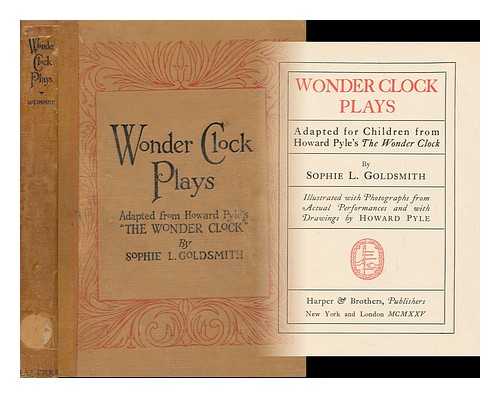 GOLDSMITH, SOPHIE L. PYLE, HOWARD (1853-1911) - Wonder clock plays, adapted for children from Howard Pyle's The wonder clock, by Sophie L. Goldsmith; illustrated with photographs from actual performances and with drawings by Howard Pyle