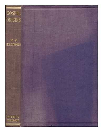 HOLDSWORTH, W. W. (WILLIAM WEST) (1859-1929) - Gospel origins : a study in the synoptic problem