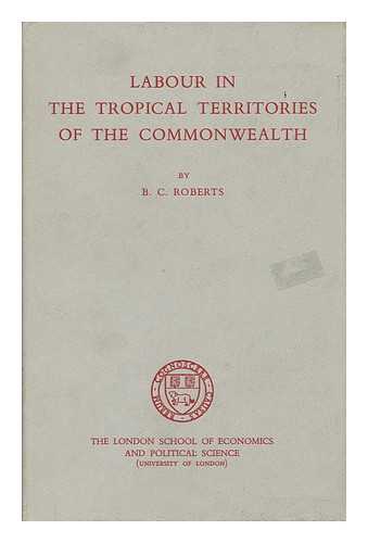 ROBERTS, B. C. - Labour in the Tropical Territories of the Commonwealth