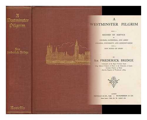 BRIDGE, FREDERICK, SIR (1844-1924) - A Westminster pilgrim : being a record of service in church, cathedral, and abbey, college, university, and concert-room / with a few notes on sport