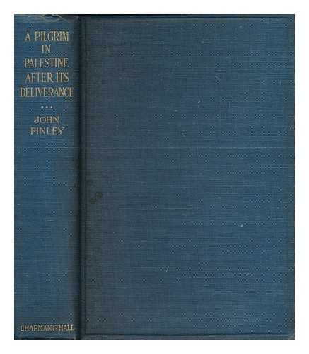FINLEY, JOHN H. (JOHN HUSTON) (1863-1940) - A pilgrim in Palestine after its deliverance : being an account of journeys on foot by the first American pilgrim after general Allenby's recovery of the holy land