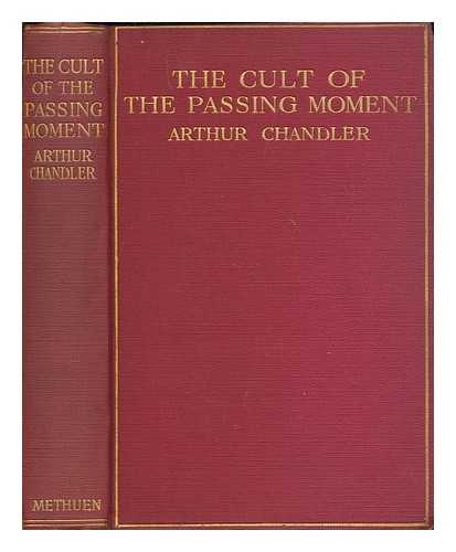 CHANDLER, ARTHUR, (BISHOP OF BLOEMFONTEIN) (1860-1939) - The cult of the passing moment : some suggestions towards a theory of the spiritual life