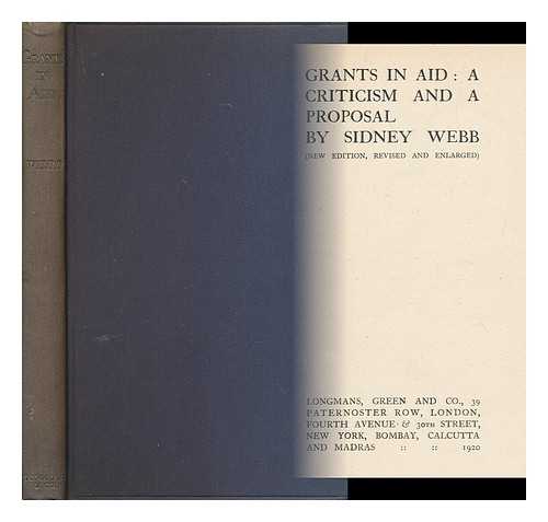 WEBB, SIDNEY (1859-1947) - Grants in aid: a criticism and a proposal