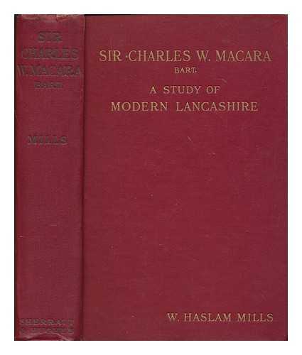 MILLS, WILLIAM HASLAM - Sir Charles W. Macara, Bart. A study of modern Lancashire