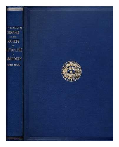 Society of Advocates in Aberdeen - Supplemental history of the Society of Advocates in Aberdeen  : 1912-1938 / [compiled by Norman J.J. Walker][ History of the Society of Advocates in Aberdeen]