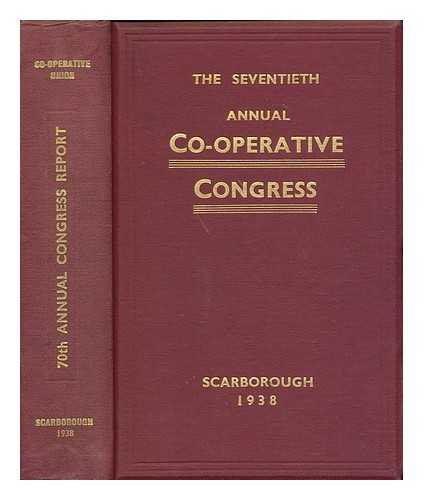 CO-OPERATIVE UNION LTD - Report of the seventieth annual Co-operative Congress, Scarborough 1938 / Co-operative Union / edited by R.A. Palmer