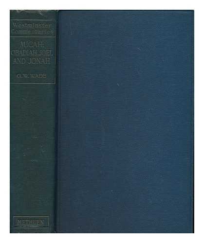 WADE, GEORGE WOOSUNG (1858- ) - The books of the prophets Micah, Obadiah, Joel and Jonah / with introduction and notes by G.W. Wade