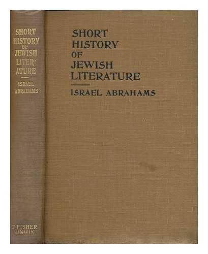 Abrahams, Israel (1858-1925) - A short history of Jewish literature : from the fall of the Temple, 70 C.E., to the era of emancipation, 1786 C.E.