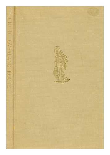 CHILD, ANDREW  (1825-1884) - Overland route to California : description of the route, via Council Bluffs, Iowa; keeping the north side of the Platte River, for the whole of the distance, lying near that stream thence over the South Pass; via the Sublette and Bear river cut-offs and