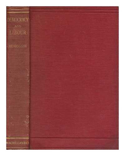 HEARNSHAW, F. J. C. (FOSSEY JOHN COBB) (1869-1946) - Democracy and labour : a sequel to 'Democracy at the crossways'