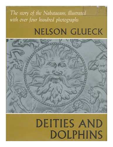 GLUECK, NELSON (1900-1972) - Deities and dolphins : the story of the Nabataeans