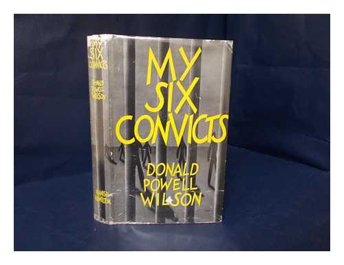 WILSON, DONALD POWELL - My six convicts : a psychologist's three years in Fort Leavenwort