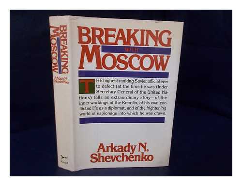 SHEVCHENKO, ARKADY N. - Breaking with Moscow / Arkady N. Shevchenko