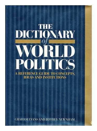 EVANS, GRAHAM. NEWNHAM, JEFFREY - The Dictionary of World Politics A Reference Guide to Concepts, Ideas, and Institutions