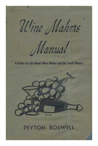 BOSWELL, PEYTON (1879-1936) - Wine makers manual : a guide for the home wine maker and the small winery