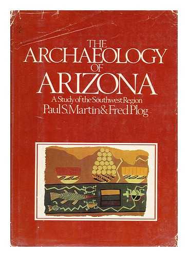 MARTIN, PAUL S - The archaeology of Arizona  : a study of the southwest region / [by] Paul S. Martin [and] Fred Plog