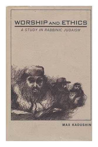 KADUSHIN, MAX (1895- ) - Worship and ethics : a study in rabbinic Judaism / Max Kadushin