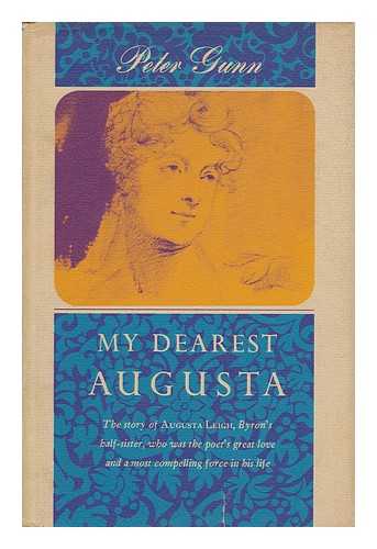 GUNN, PETER - My dearest Augusta : a biography of the Honourable Augusta Leigh, Lord Byron's half-sister