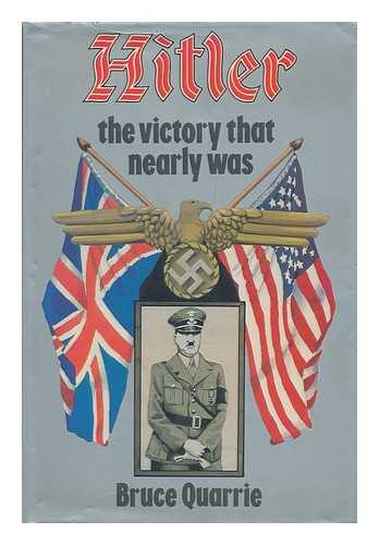 QUARRIE, BRUCE (1947- ) - Hitler : the victory that nearly was / Bruce Quarrie
