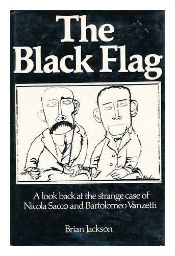 JACKSON, BRIAN - The black flag  : a look at the strange case of Nicola Sacco and Bartolomeo Vanzetti / Brian Jackson