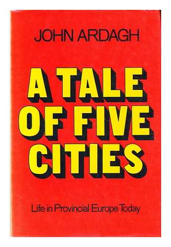 Ardagh, John  (1928-2008) - A tale of five cities: life in provincial Europe today