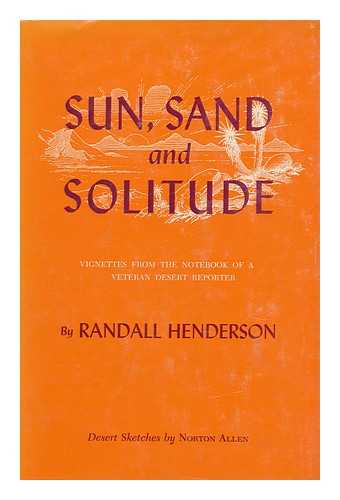 HENDERSON, RANDALL - Sun, sand, and solitude; vignettes from the notebook of a veteran desert reporter. Desert sketches by Norton Allen