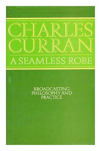 CURRAN, CHARLES - A seamless robe  : broadcasting - philosophy and practice