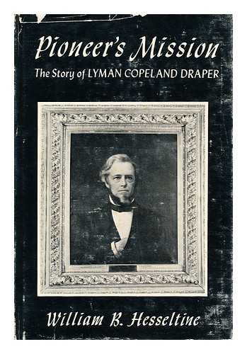 HESSELTINE, WILLIAM BEST - Pioneer's Mission. The story of Lyman Copeland Draper