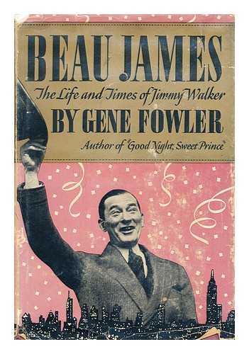 FOWLER, GENE  (1890-1960) - Beau James  : the life & times of Jimmy Walker