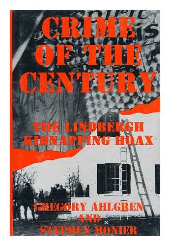 AHLGREN, GREGORY J. - Crime of the century  : the Lindbergh kidnapping hoax