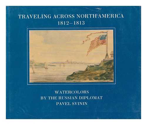 SVININ, PAVEL PETROVICH (1788-1839) - Traveling across North America, 1812-1813  / watercolors by the Russian diplomat Pavel Svinin ; [translated from the Russian by Kathleen Carroll]