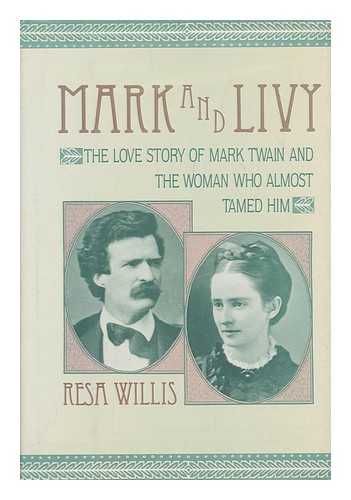 WILLIS, RESA - Mark and Livy  : the love story of Mark Twain and the woman who almost tamed him / Resa Willis