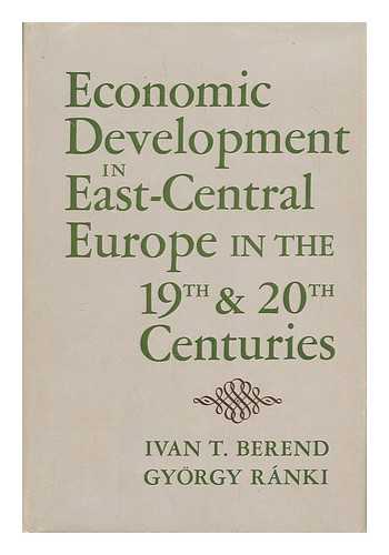 BEREND, T. IVAN (1930- ) - Economic development in East-Central Europe in the 19th and 20th centuries / [by] Ivan T. Berend and Gyorgy Ranki. [ Kozep-Kelet-Europa gazdasagi fejlõdese a XIX-XX. szazadban. English ]