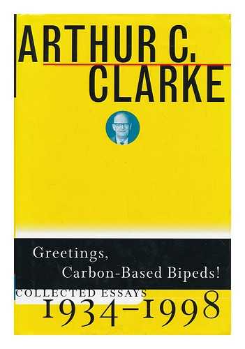 CLARKE, ARTHUR C. (1917-2008) - Greetings, carbon-based bipeds! : collected essays, 1934-1998 / Arthur C. Clarke ; edited by Ian T. Macauley