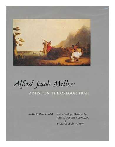 TYLER, RONNIE C., (1941- ) - Alfred Jacob Miller : artist on the Oregon Trail / edited by Ron Tyler ; with a catalogue raisonne by Karen Dewees Reynolds and William R. Johnston.