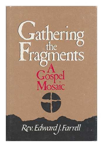 FARRELL, EDWARD J., REV. - Gathering the fragments : a gospel mosaic / Edward J. Farrell