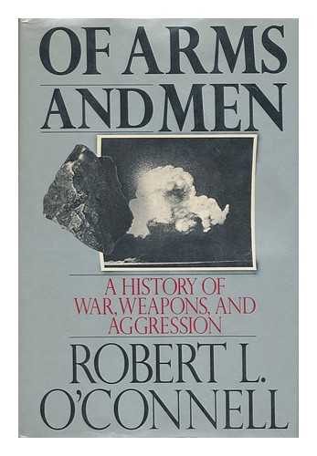 O'CONNELL, ROBERT L. - Of arms and men: a history of war, weapons, and aggression / Robert L. O'Connell