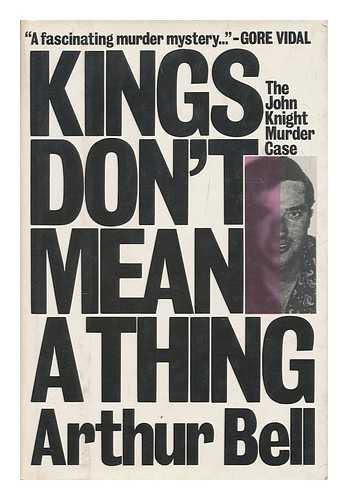 BELL, ARTHUR (ARTHUR IRVING) - Kings don't mean a thing : the John Knight murder case