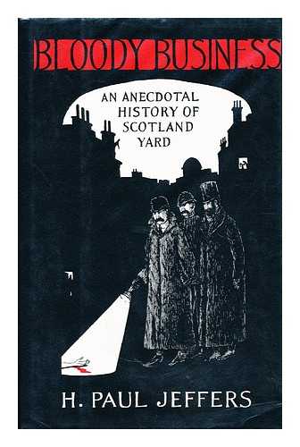 JEFFERS, H. PAUL - Bloody business : an anecdotal history of Scotland Yard