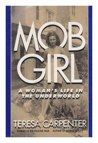 CARPENTER, TERESA - Mob girl : a woman's life in the underworld / Teresa Carpenter