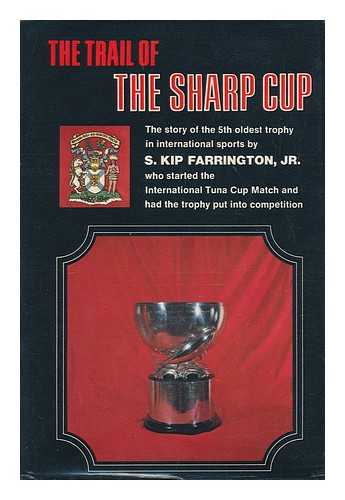 FARRINGTON, S. KIP (1904-1983) - The trail of the Sharp Cup; the story of the fifth oldest trophy in international sports [by] S. Kip Farrington, Jr.