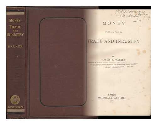 WALKER, FRANCIS AMASA (1840-1897) - Money in its Relations to Trade and Industry