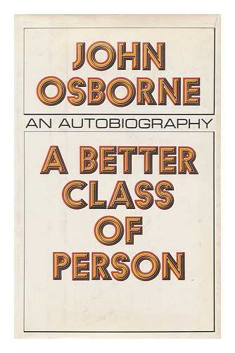 OSBORNE, JOHN (1929-1994) - A better class of person : an autobiography / John Osborne