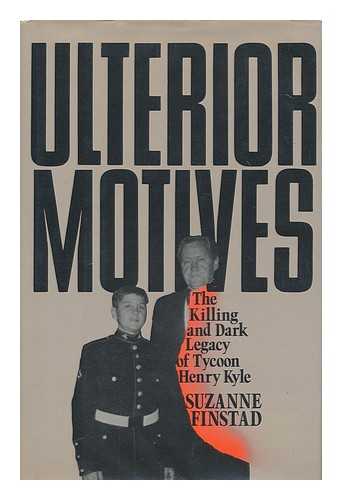 FINSTAD, SUZANNE (1955- ) - Ulterior motives : the killing and dark legacy of tycoon Henry Kyle / Suzanne Finstad