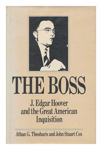 THEOHARIS, ATHAN G. - The boss : J. Edgar Hoover and the Great American Inquisition / Athan G. Theoharis and John Stuart Cox