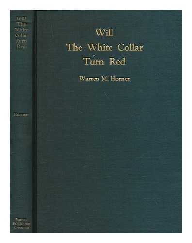 HORNER, WARREN MURDOCK (1870- ) - Will the white collar turn red? by Warren M. Horner