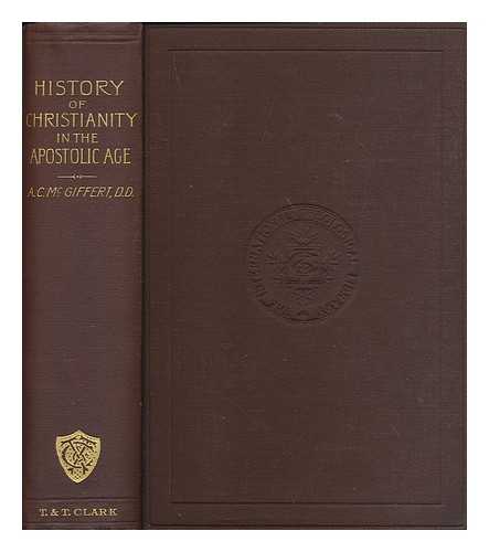 MCGIFFERT, ARTHUR CUSHMAN (1861-1933) - A history of Christianity in the apostolic age, by Arthur Cushman McGiffert
