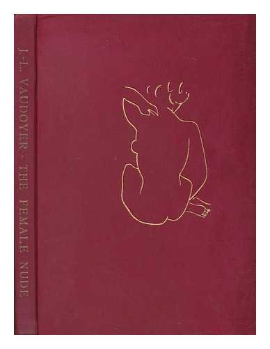 VAUDOYER, JEAN-LOUIS (1883- ) - The female nude in European painting from the pre-history to the present day : with eight plates in colour and 142 plates in black and white